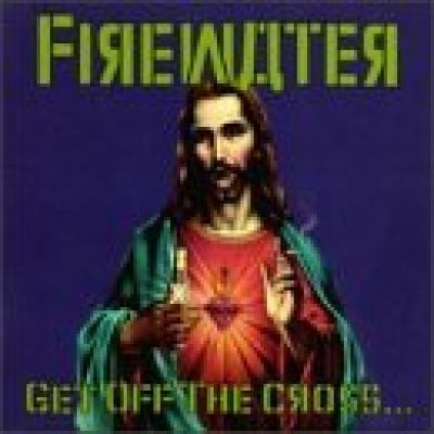 Get Off the Cross... We Need the Wood for the Fire