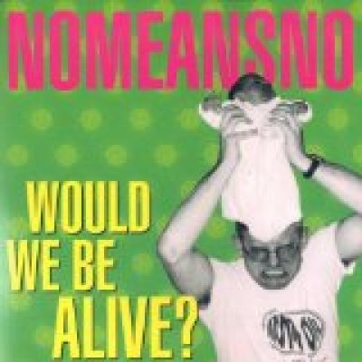 Would We Be Alive?